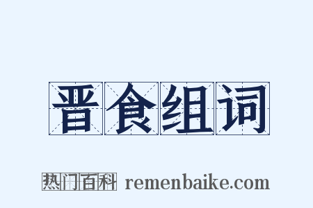 晋食组词是什么意思的图片